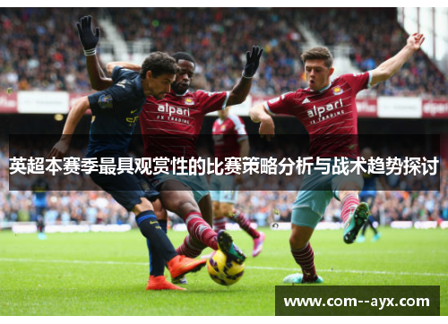 英超本赛季最具观赏性的比赛策略分析与战术趋势探讨