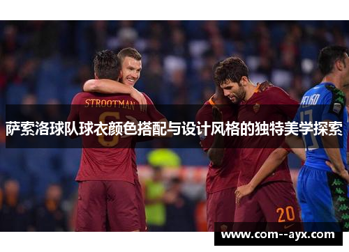萨索洛球队球衣颜色搭配与设计风格的独特美学探索