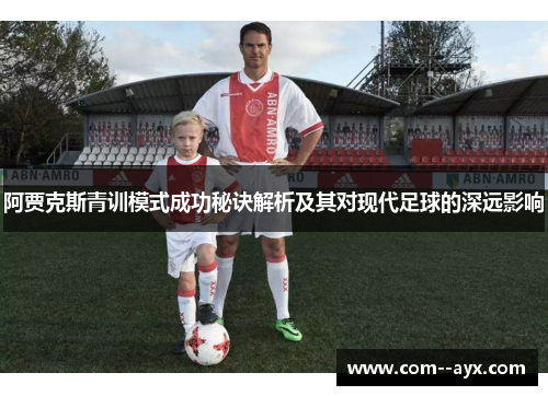 阿贾克斯青训模式成功秘诀解析及其对现代足球的深远影响