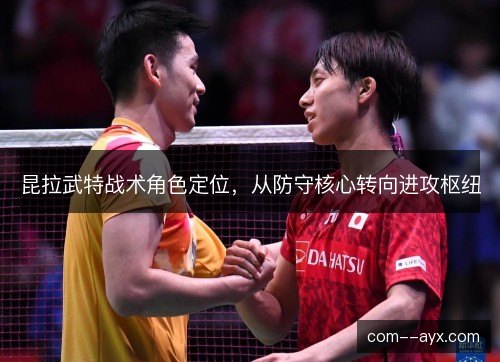 昆拉武特战术角色定位，从防守核心转向进攻枢纽